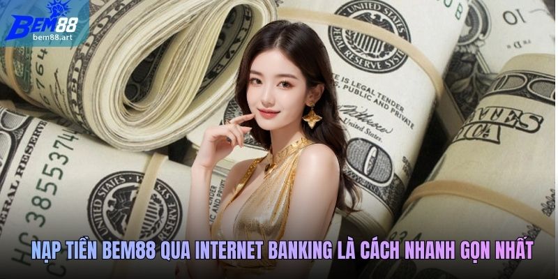 Nạp tiền Bem88 qua Internet Banking là cách nhanh gọn nhất