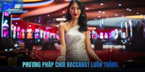 Phương pháp chơi Baccarat luôn thắng
